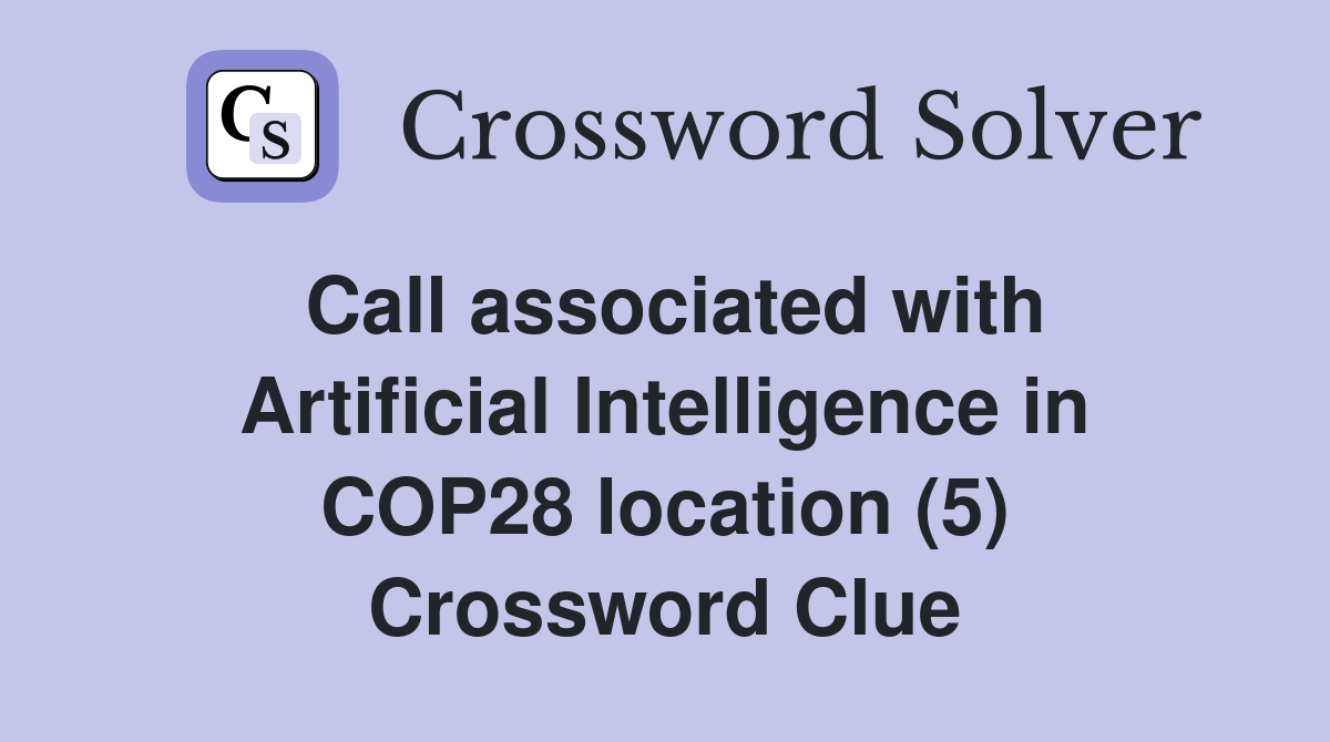Call associated with Artificial Intelligence in COP28 location (5) Crossword Clue