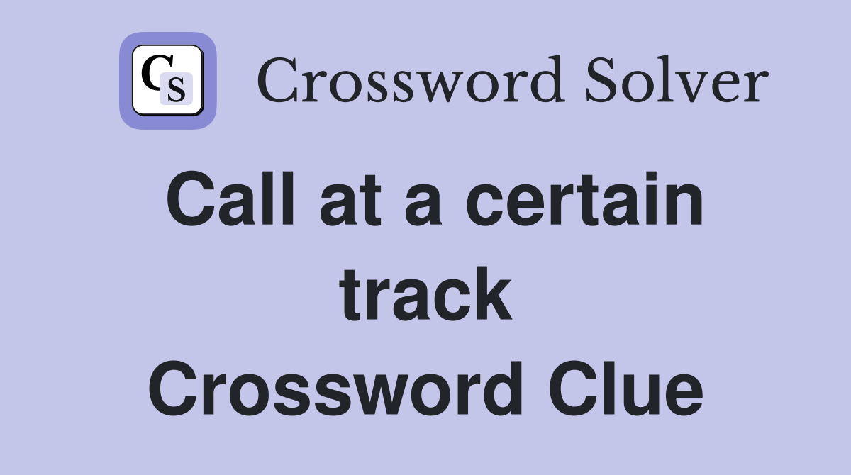 Call at a certain track Crossword Clue