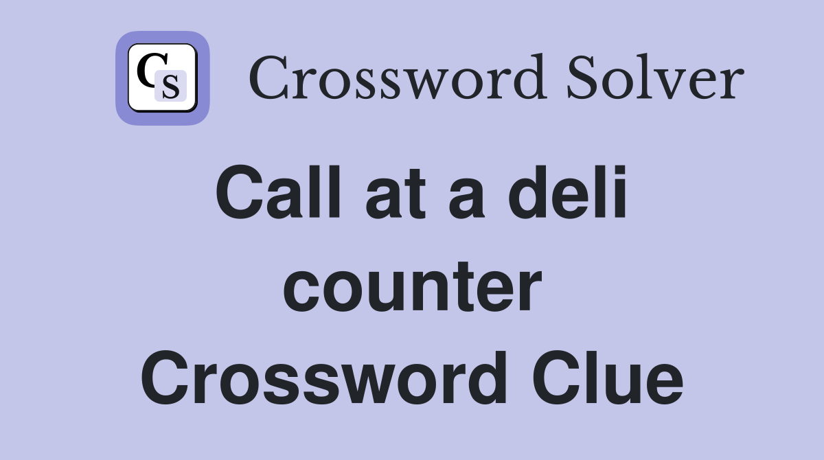 Call at a deli counter Crossword Clue