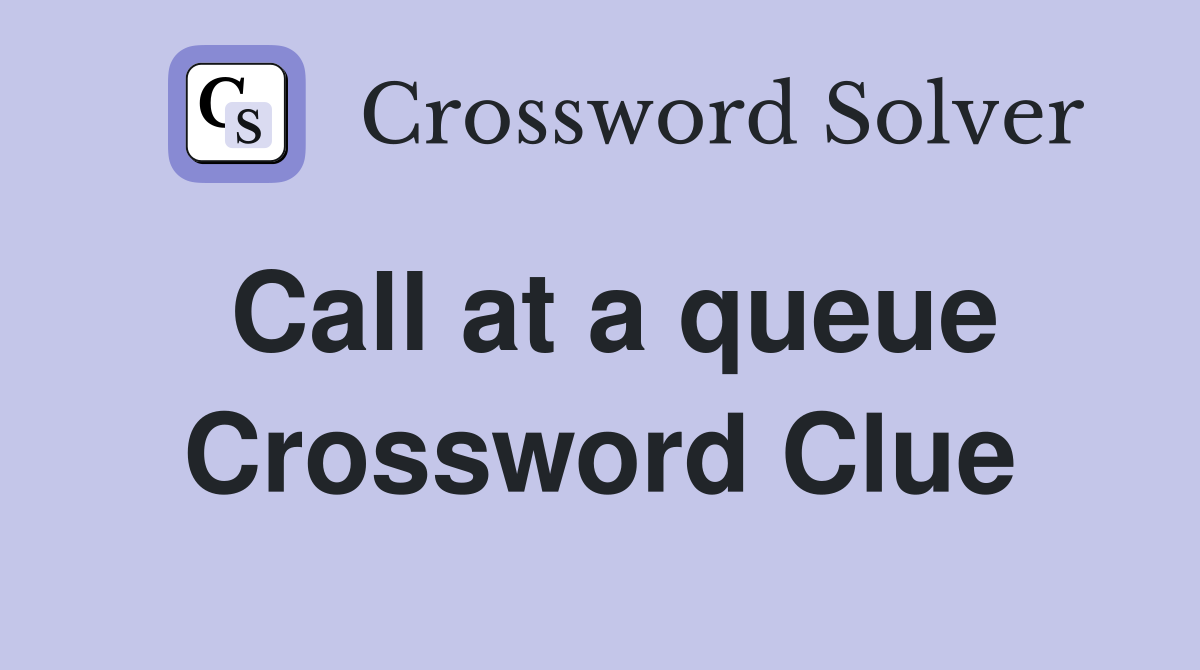 Call at a queue Crossword Clue