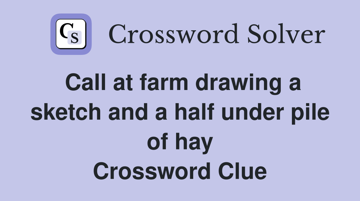 Call at farm drawing a sketch and a half under pile of hay Crossword Clue
