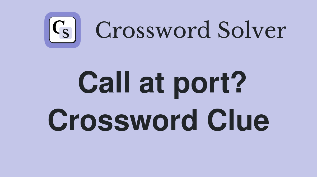 Call at port? Crossword Clue