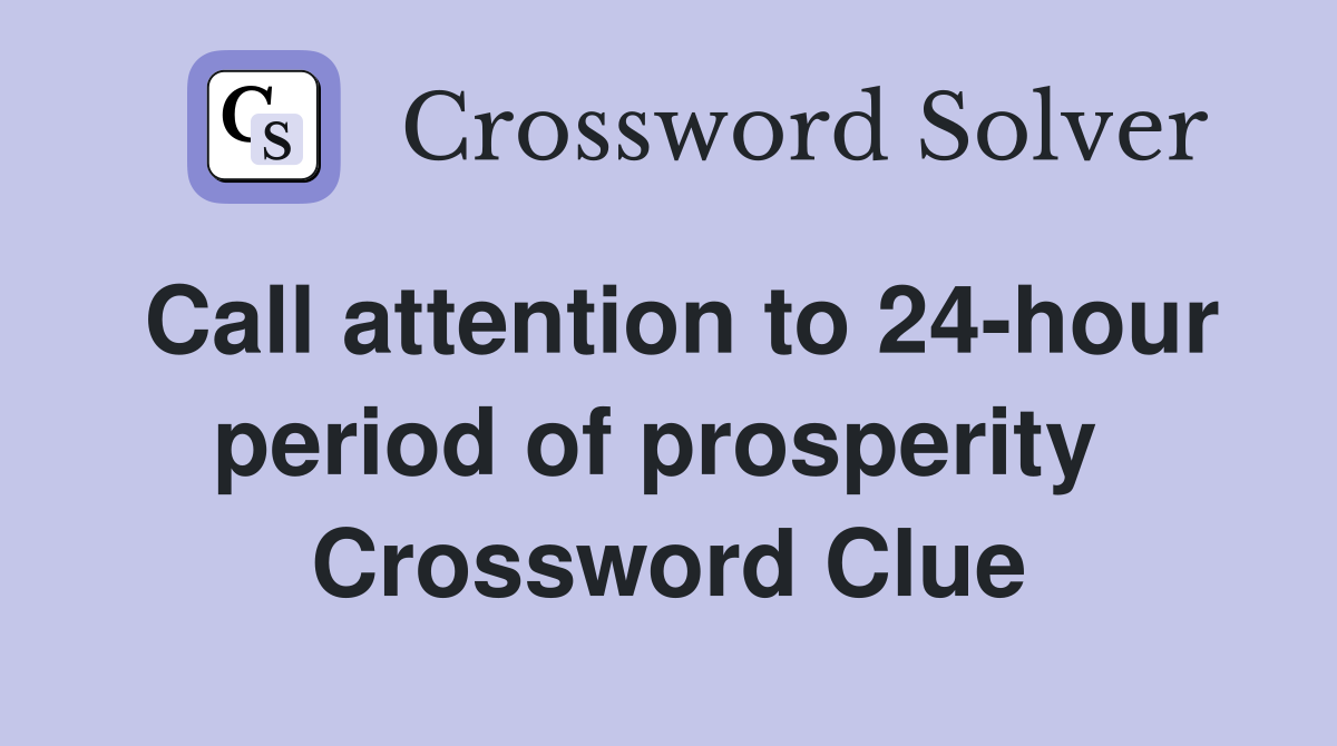 Call attention to 24-hour period of prosperity  Crossword Clue