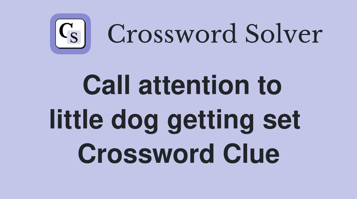 Call attention to little dog getting set  Crossword Clue