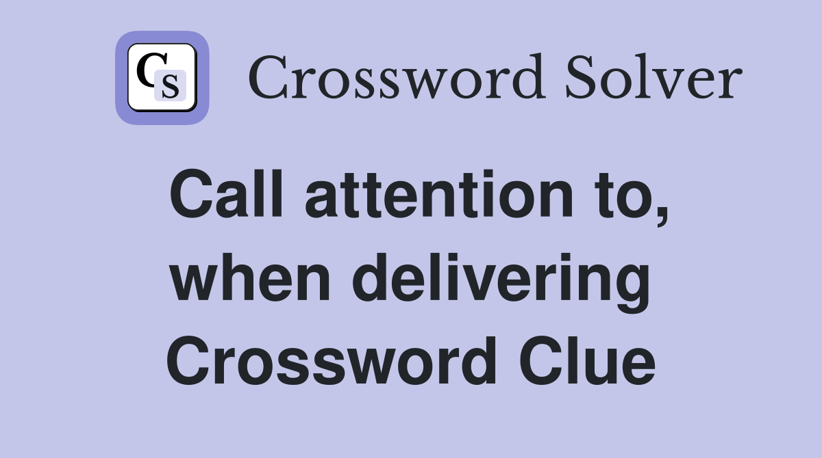 Call attention to, when delivering Crossword Clue