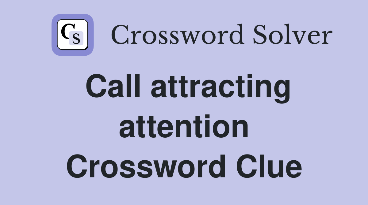 Call attracting attention Crossword Clue