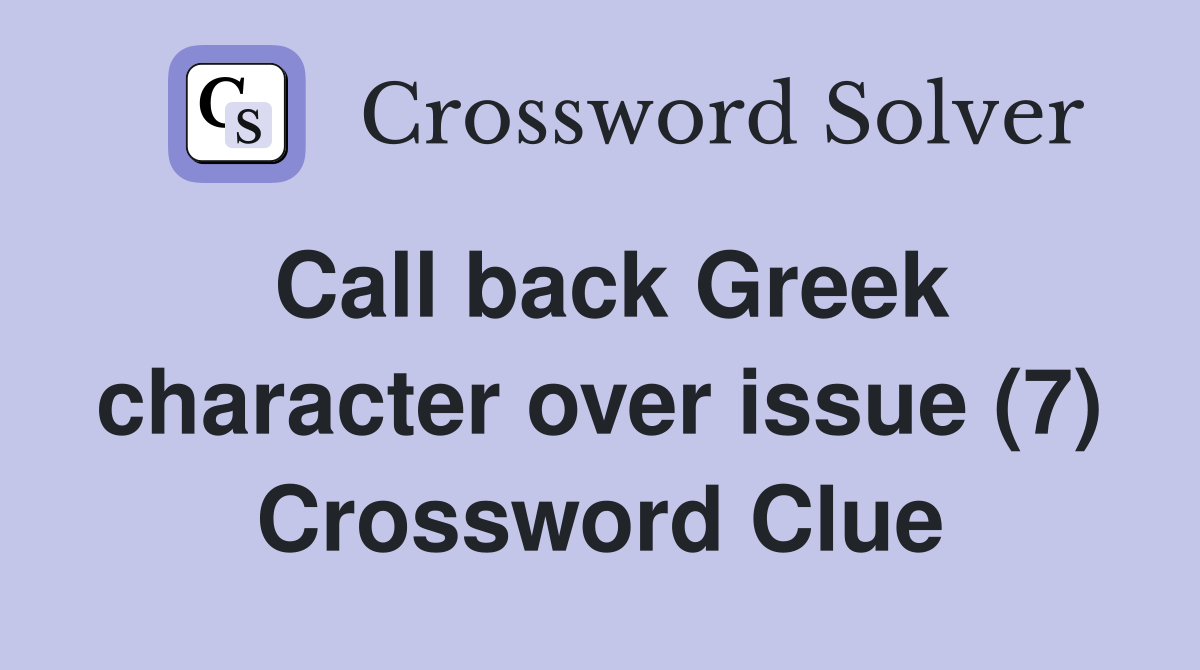 Call back Greek character over issue (7) Crossword Clue