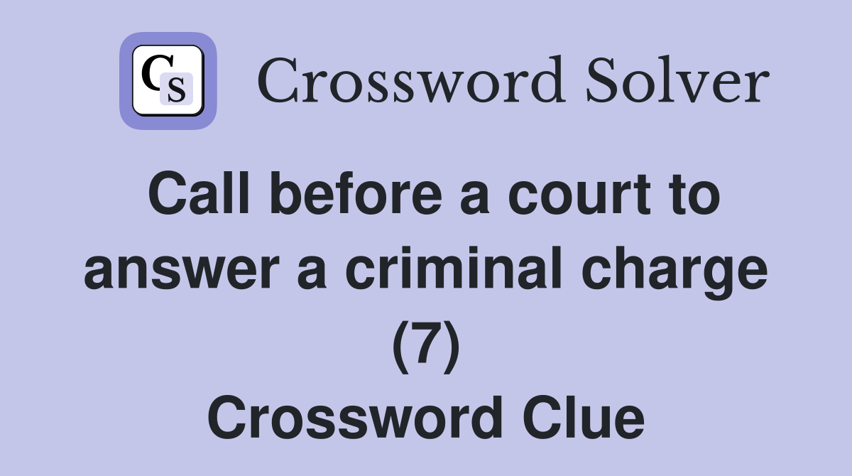 Call before a court to answer a criminal charge (7) Crossword Clue