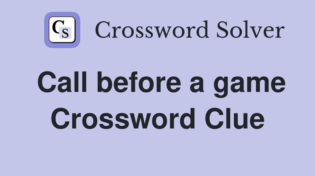 Call before a game Crossword Clue