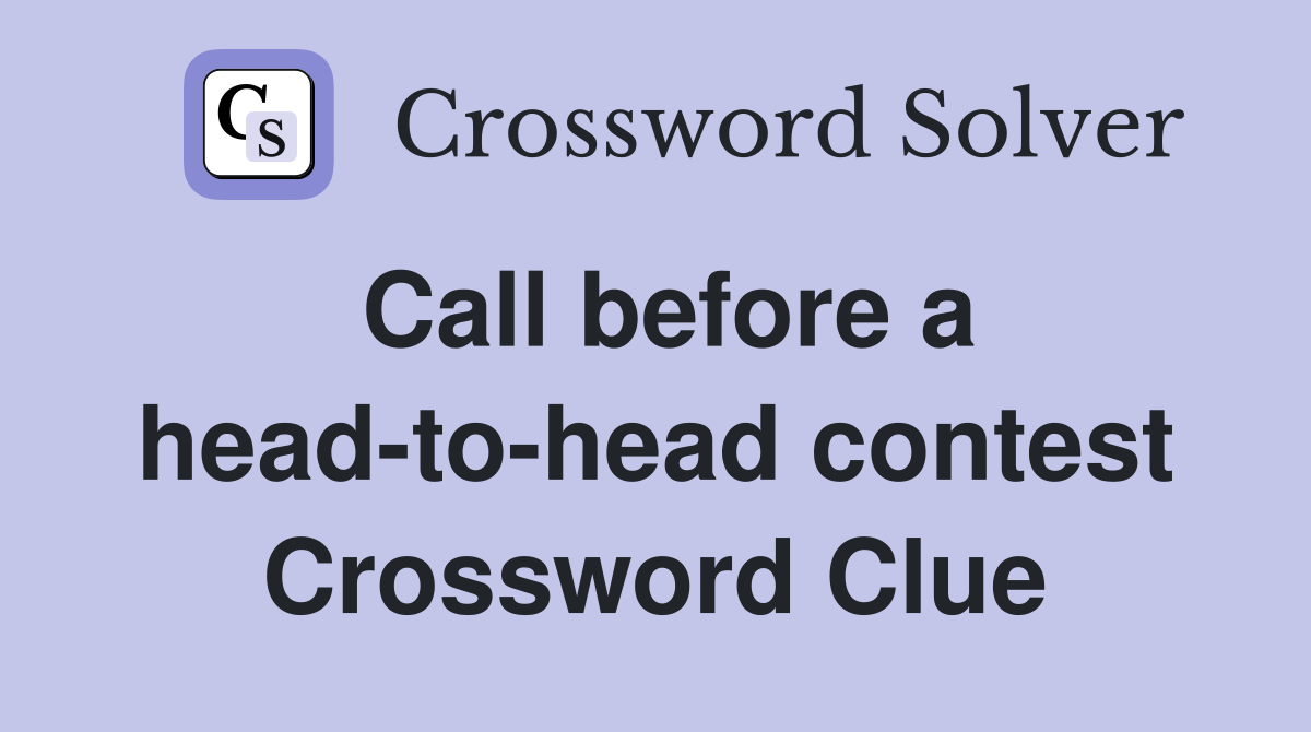 Call before a head-to-head contest Crossword Clue