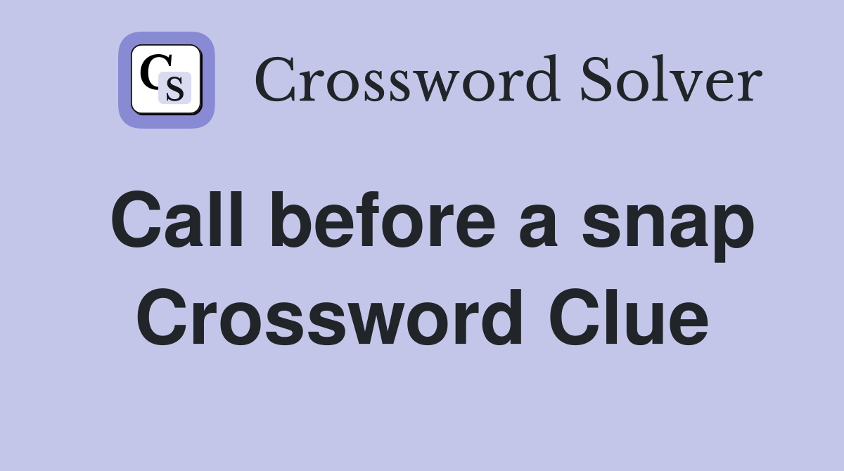 Call before a snap Crossword Clue