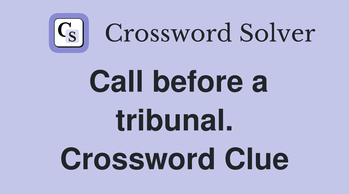 Call before a tribunal. Crossword Clue