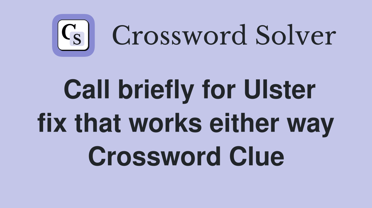 Call briefly for Ulster fix that works either way Crossword Clue