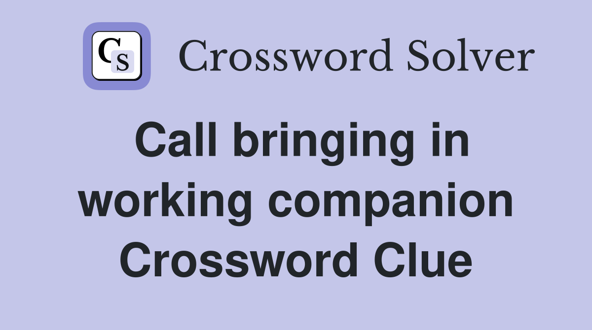 Call bringing in working companion Crossword Clue