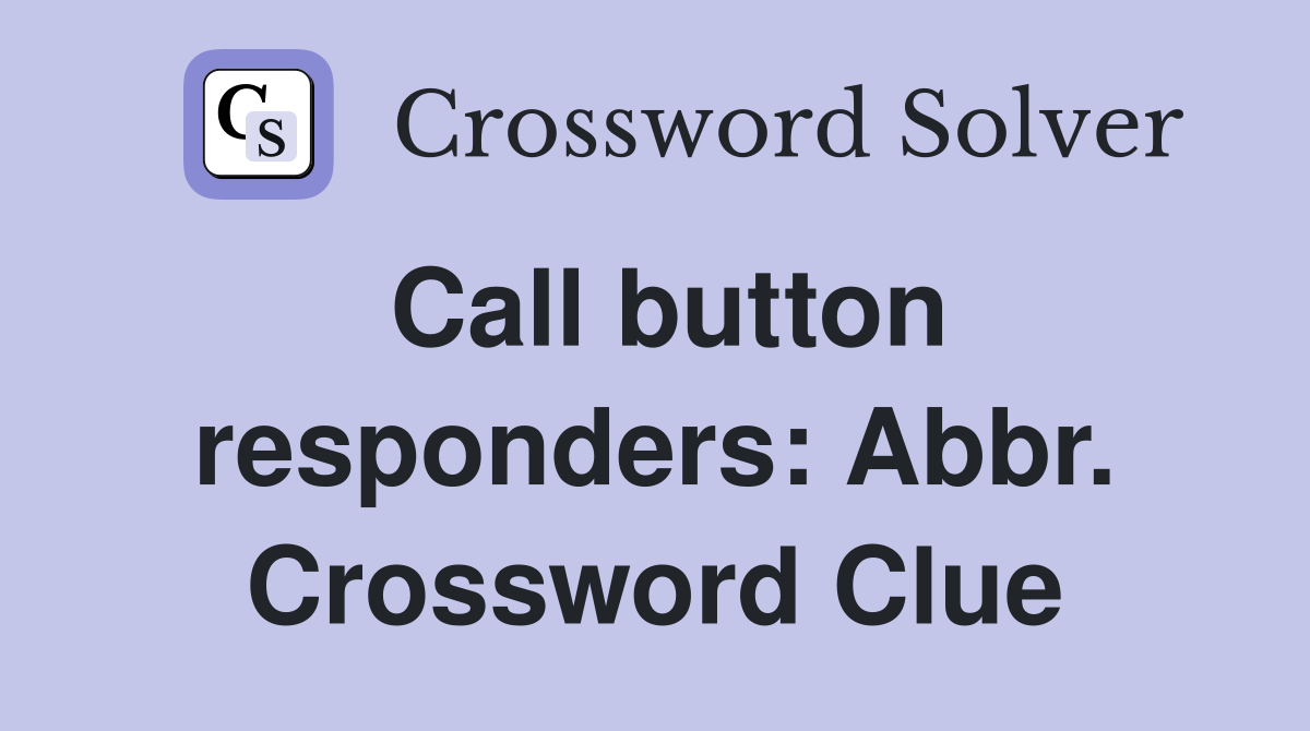 Call button responders: Abbr. Crossword Clue