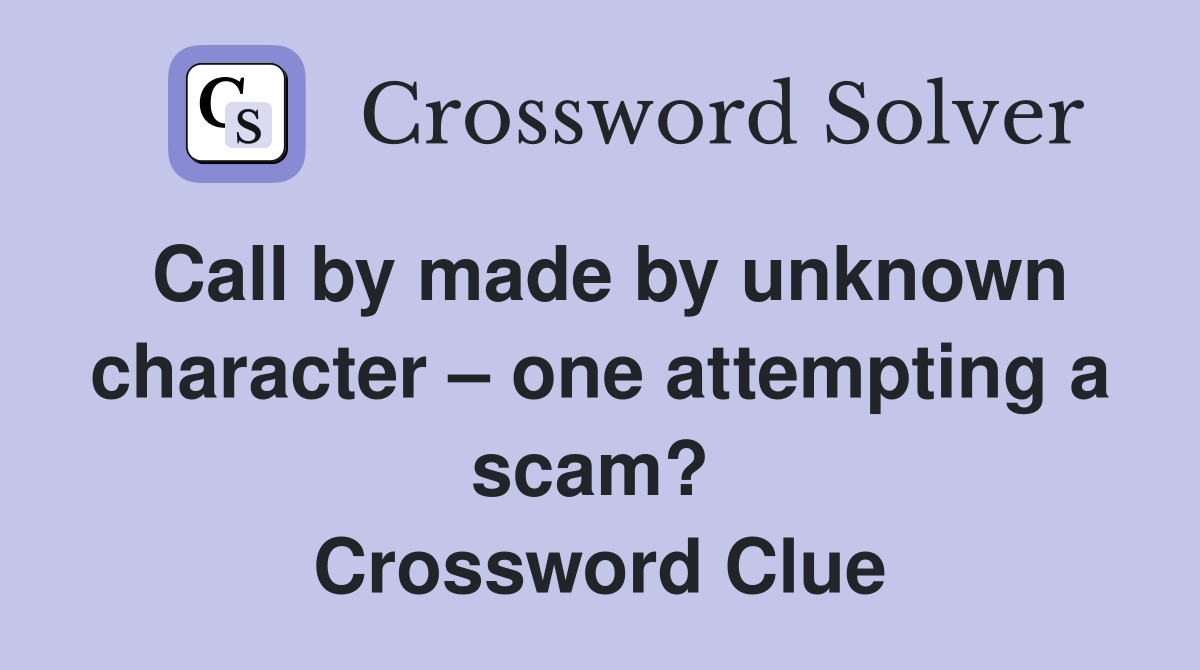 Call by made by unknown character – one attempting a scam?  Crossword Clue