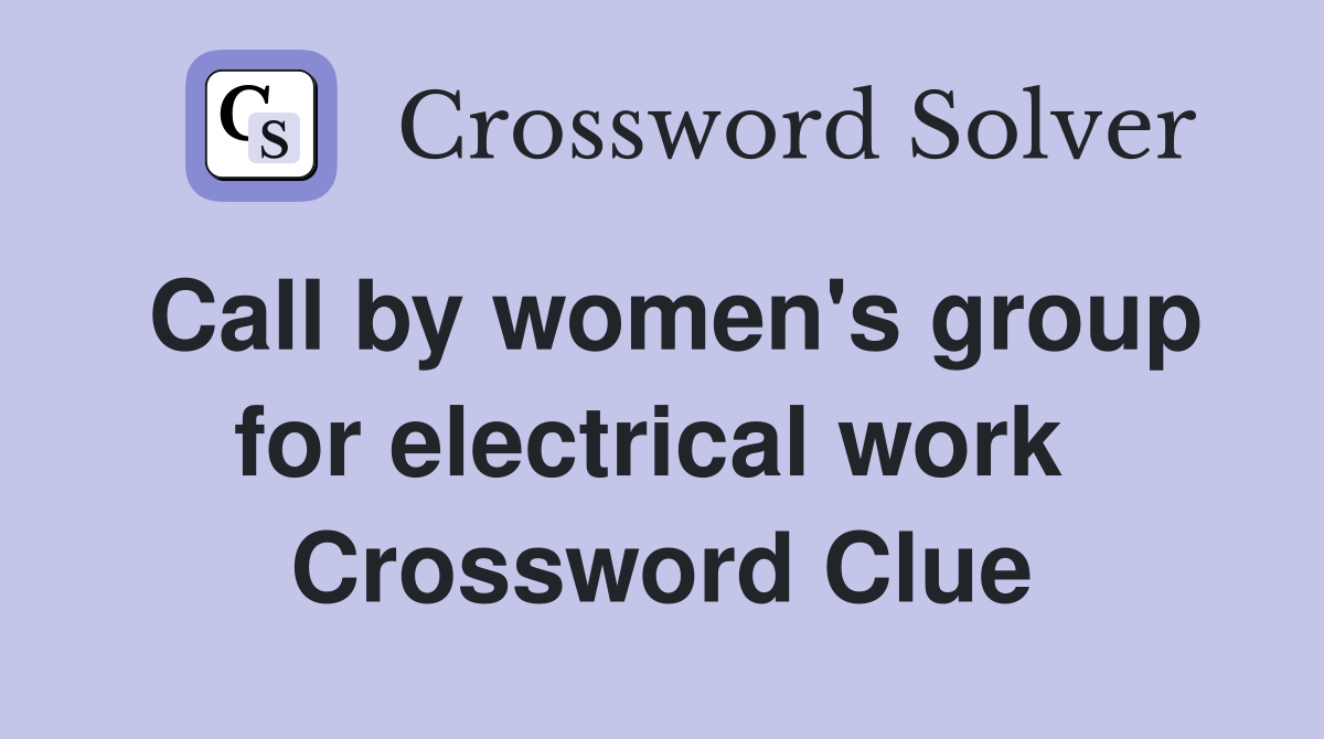 Call by women's group for electrical work  Crossword Clue