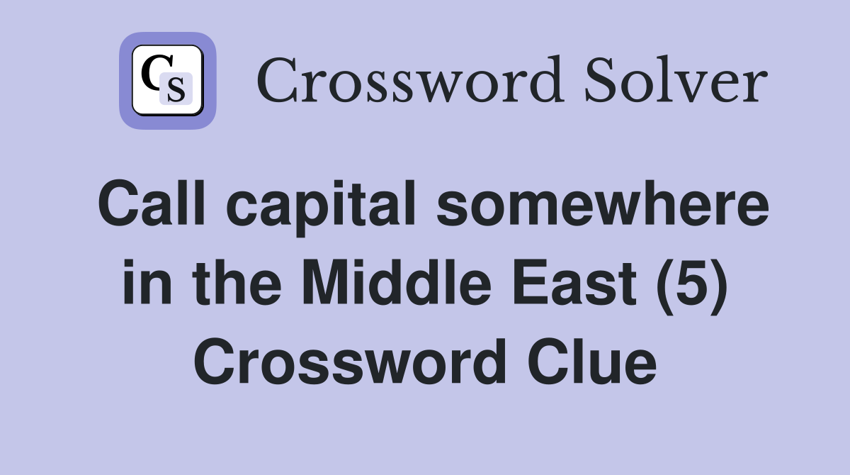 Call capital somewhere in the Middle East (5) Crossword Clue
