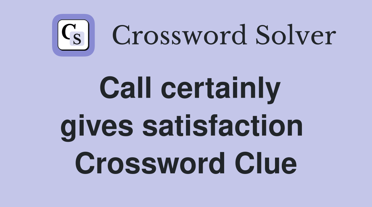 Call certainly gives satisfaction  Crossword Clue