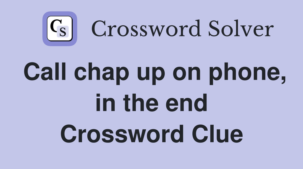 Call chap up on phone, in the end Crossword Clue