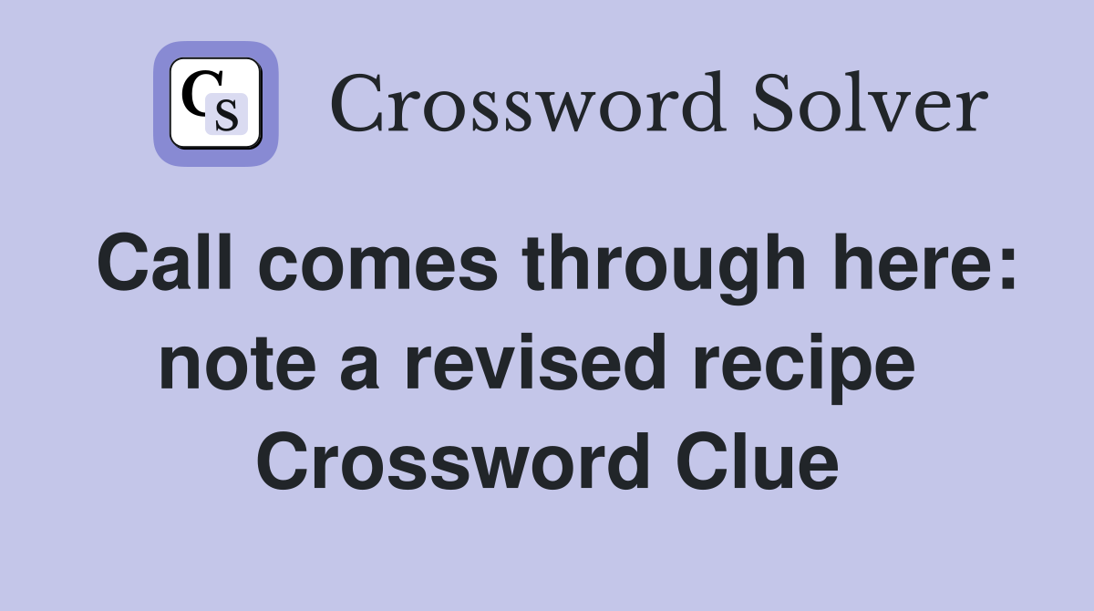 Call comes through here: note a revised recipe  Crossword Clue