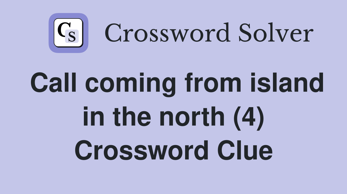 Call coming from island in the north (4) Crossword Clue