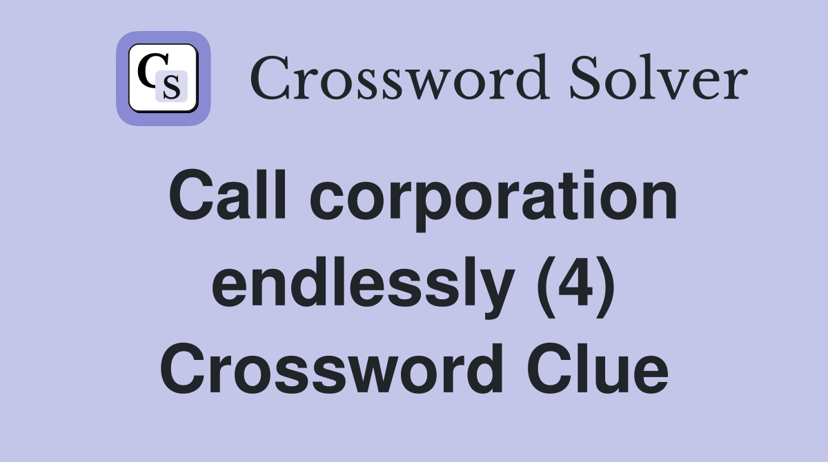 Call corporation endlessly (4) Crossword Clue