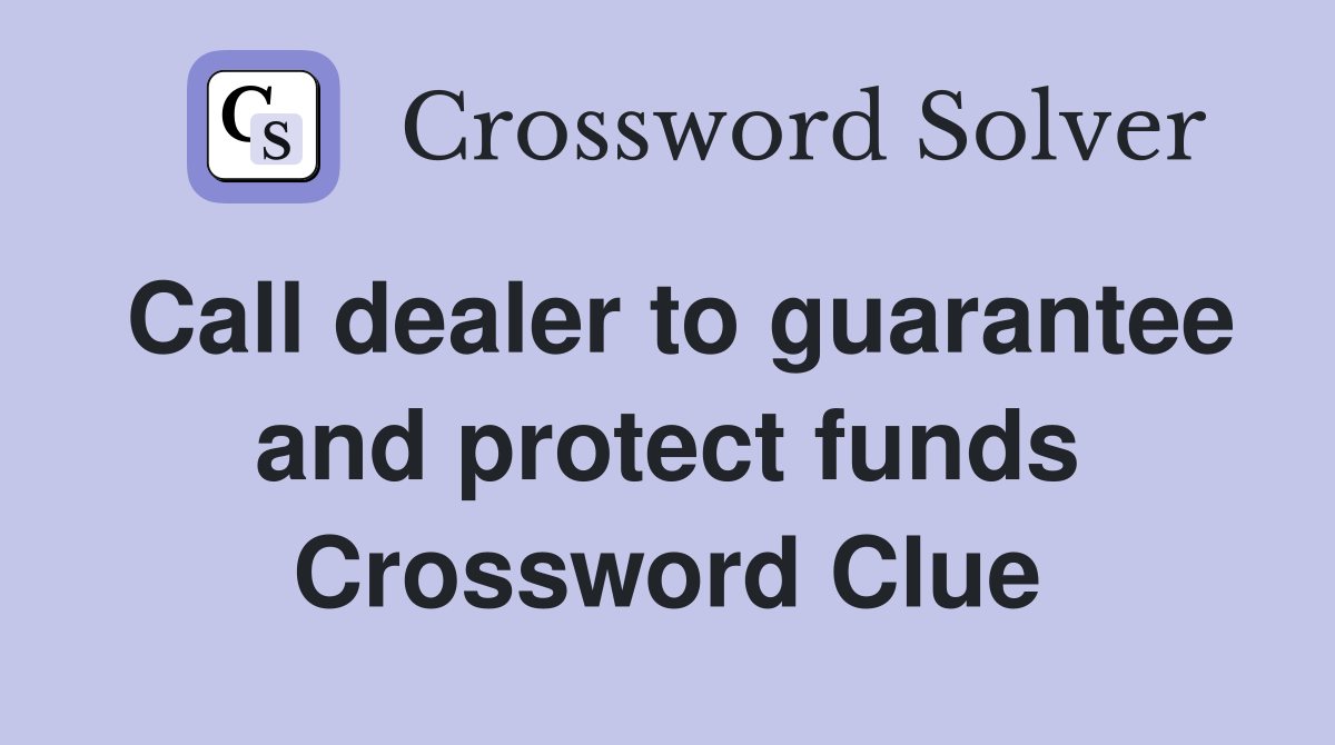 Call dealer to guarantee and protect funds Crossword Clue