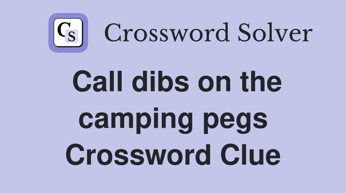Call dibs on the camping pegs Crossword Clue