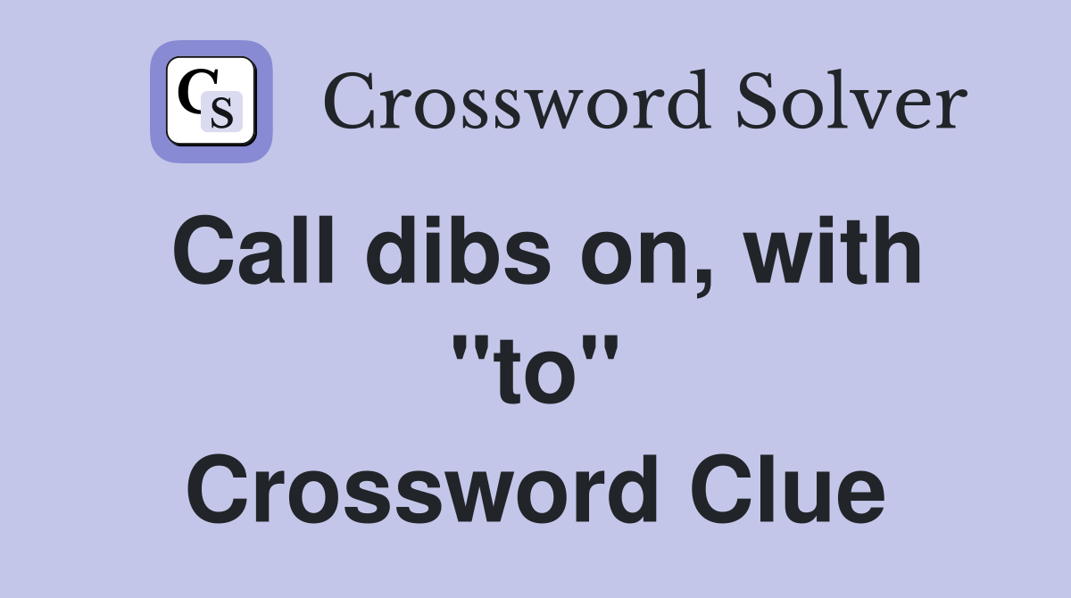 Call dibs on, with "to" Crossword Clue