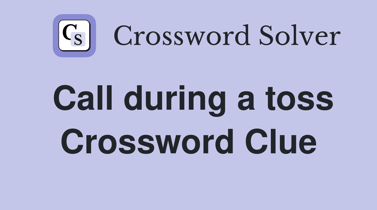 Call during a toss Crossword Clue