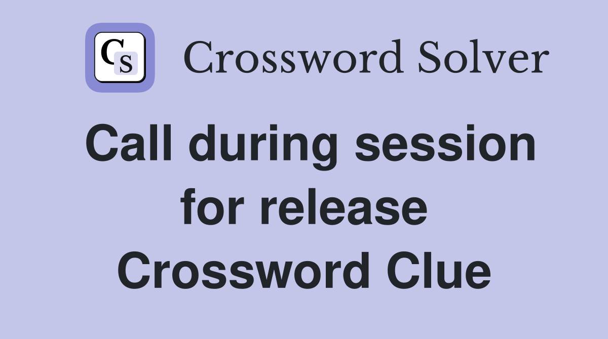 Call during session for release Crossword Clue