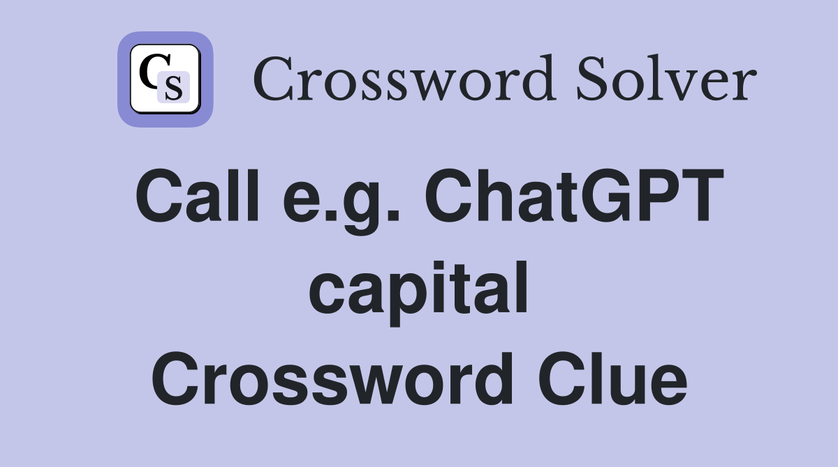 Call e.g. ChatGPT capital Crossword Clue