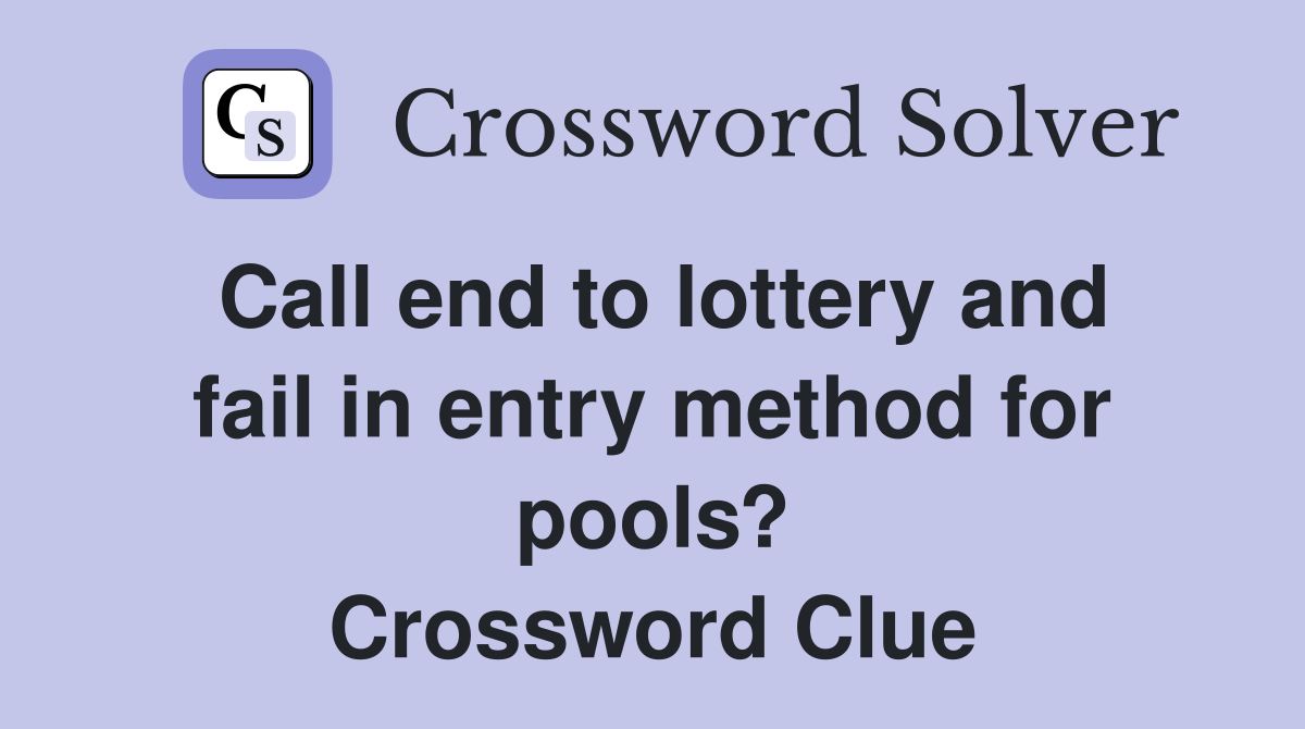Call end to lottery and fail in entry method for pools? Crossword Clue