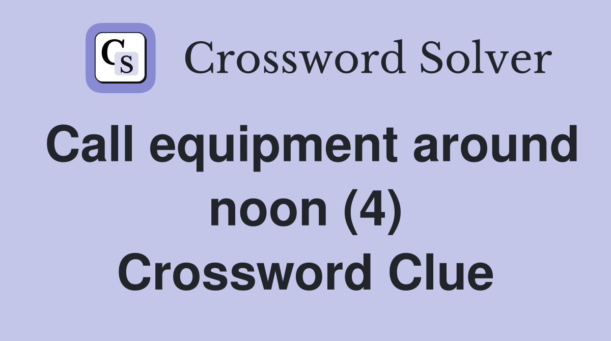 Call equipment around noon (4) Crossword Clue