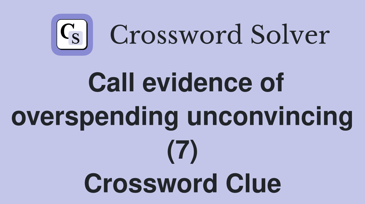 Call evidence of overspending unconvincing (7) Crossword Clue