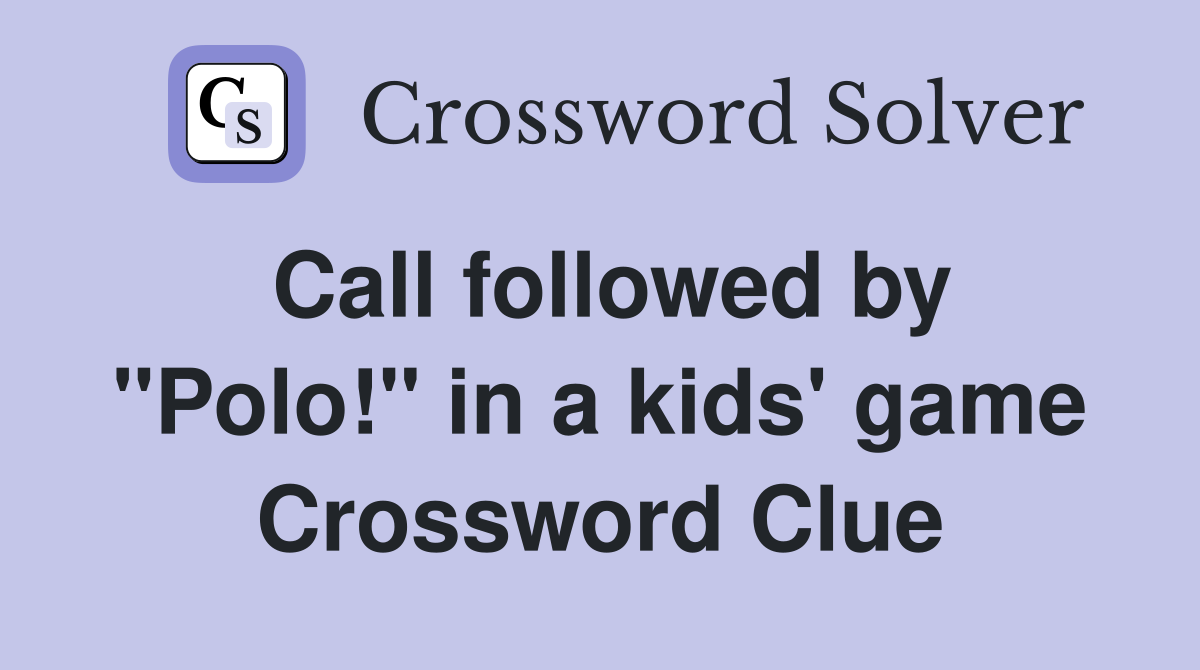 Call followed by "Polo!" in a kids' game Crossword Clue