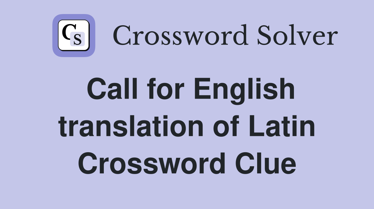Call for English translation of Latin Crossword Clue