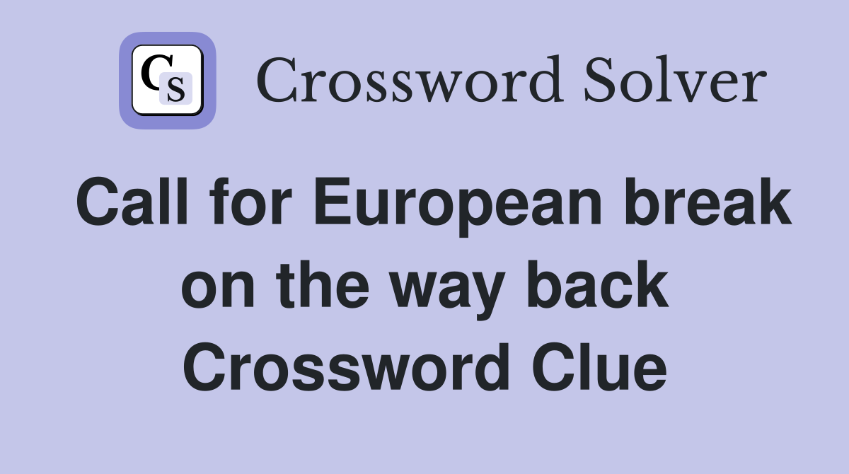 Call for European break on the way back Crossword Clue