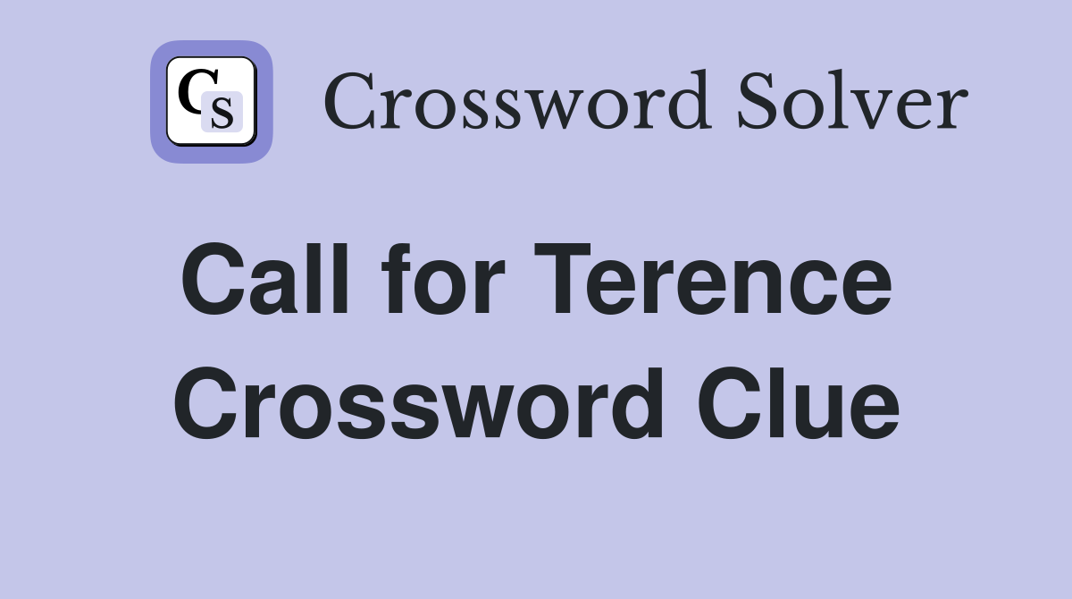 Call for Terence  Crossword Clue