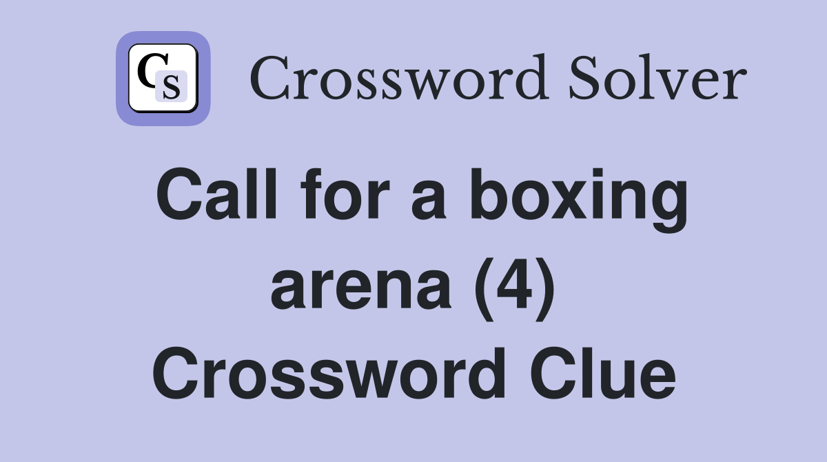 Call for a boxing arena (4) Crossword Clue