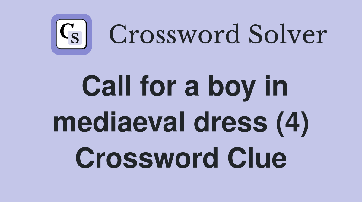 Call for a boy in mediaeval dress (4) Crossword Clue