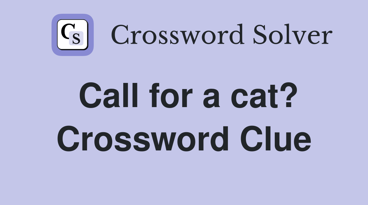 Call for a cat? Crossword Clue
