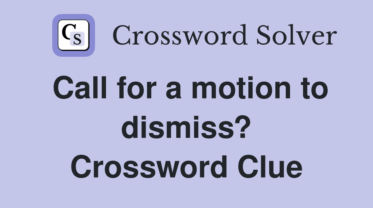 Call for a motion to dismiss? Crossword Clue