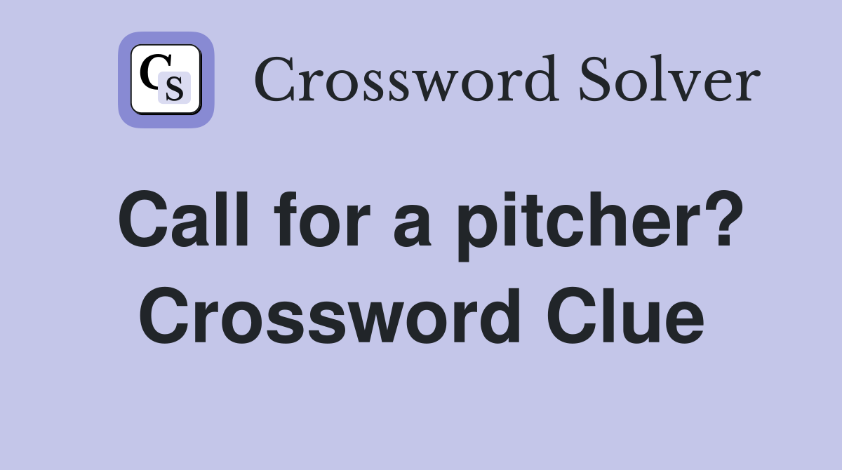 Call for a pitcher? Crossword Clue