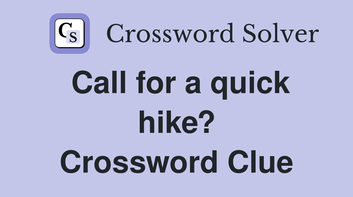 Call for a quick hike? Crossword Clue