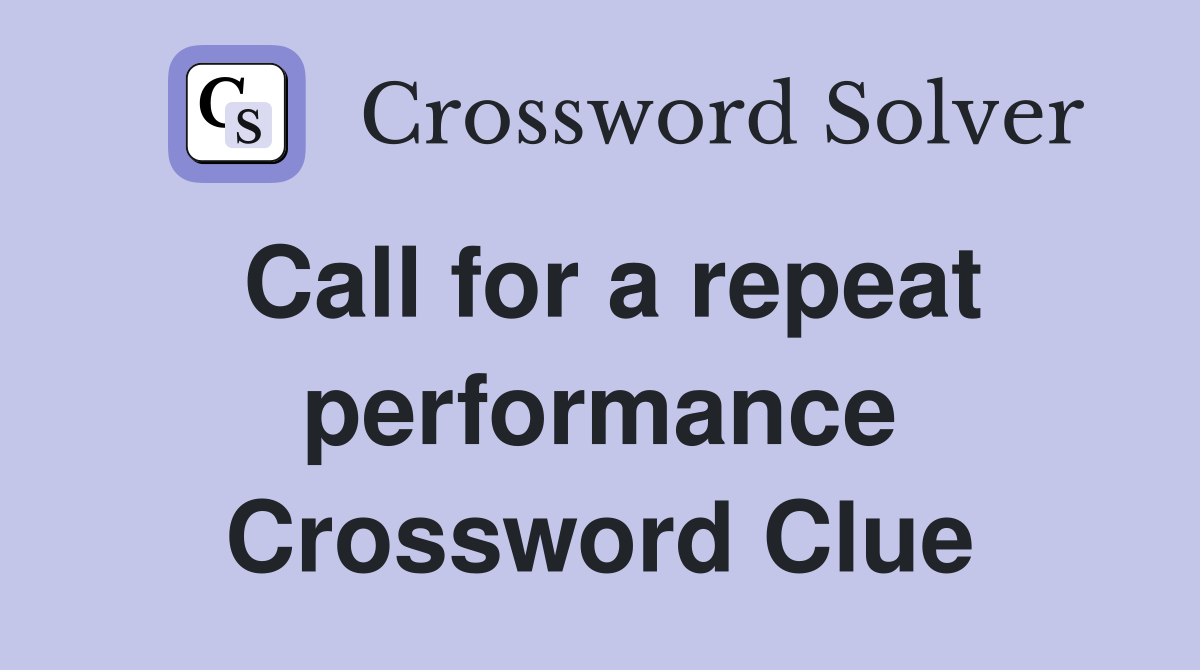 Call for a repeat performance Crossword Clue