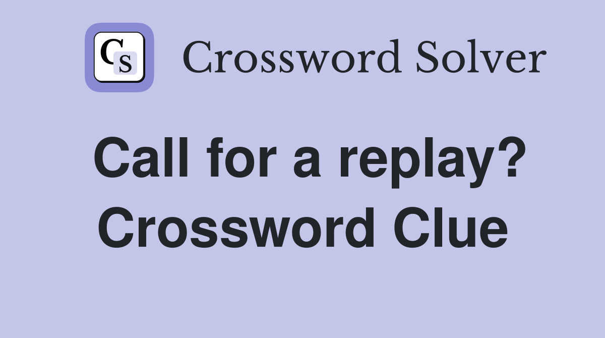 Call for a replay? Crossword Clue