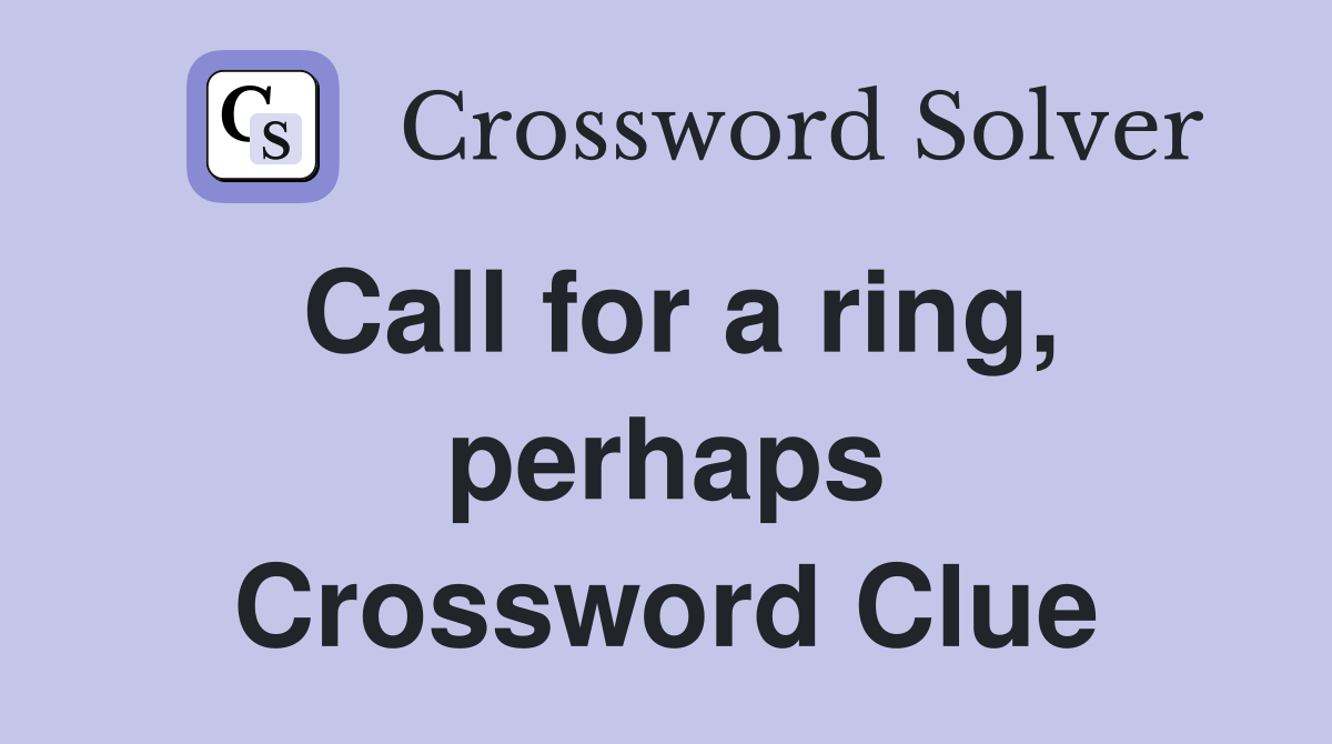 Call for a ring, perhaps Crossword Clue