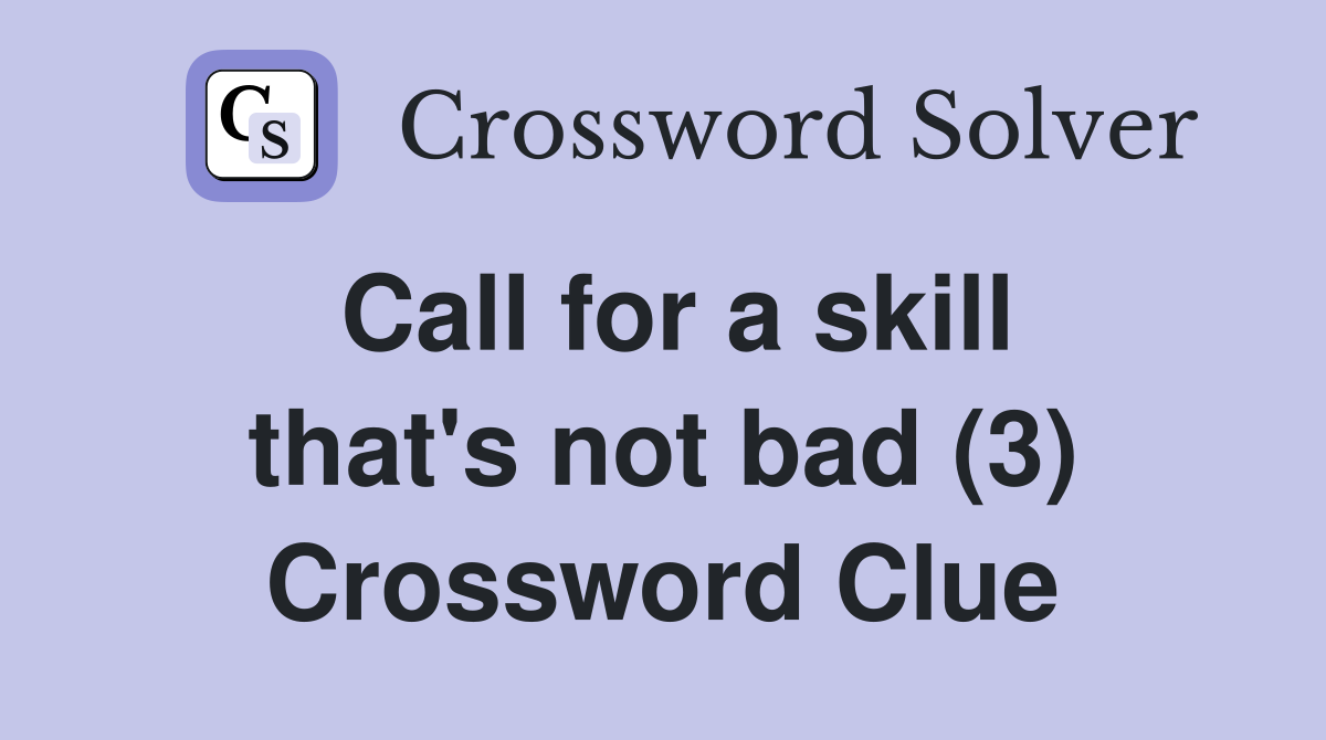 Call for a skill that's not bad (3) Crossword Clue